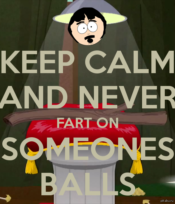  , , and never fart on someones balls!   :  ,    :)