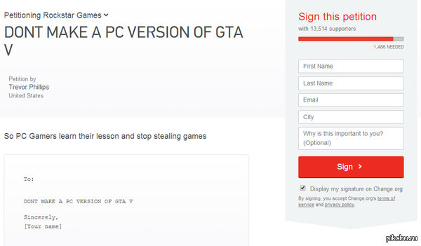    :D    PC  GTA 5.  : http://www.change.org/en-CA/petitions/rockstar-games-dont-make-a-pc-version-of-gta-v