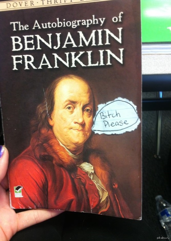   Benjamin Franklin is tired of your sh*t
