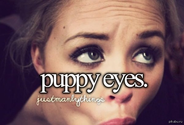 When she makes puppy eyes.. :3 - NSFW, Puppy eyes, Vulgarity