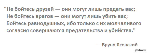 Враг мой бойся меня. Бойтесь равнодушных цитата. Бойся равнодушных с их молчаливого согласия. Бойтесь равнодушных ибо с их молчаливого согласия происходят. Именно с их молчаливого согласия совершаются самые.