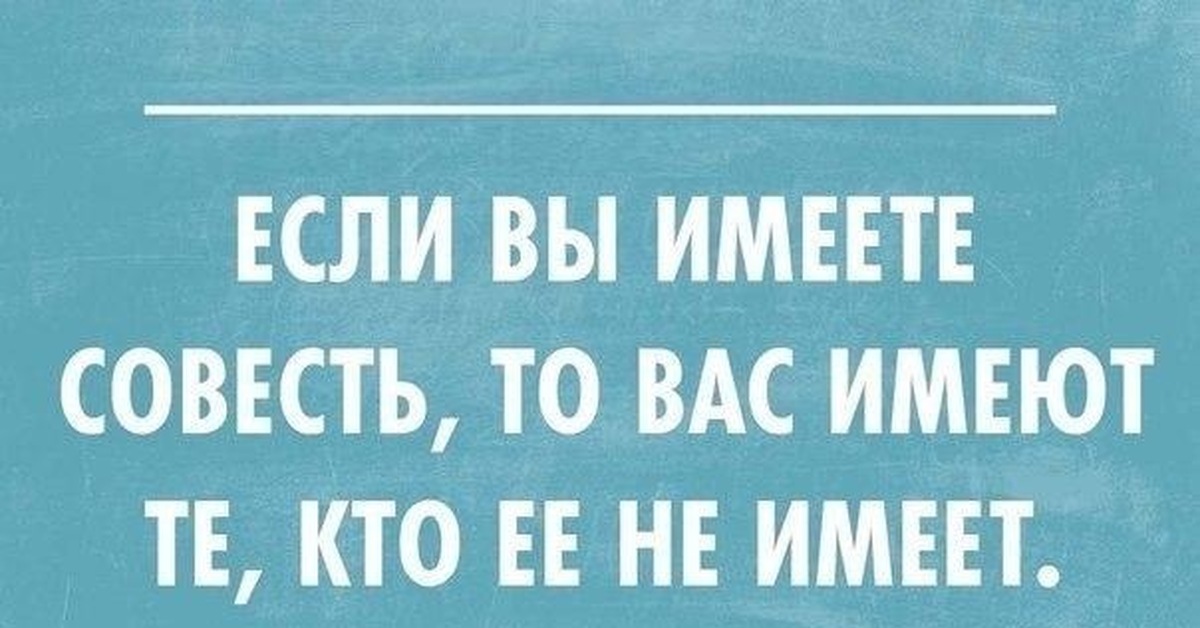 Картинки имей. Совесть прикол. Анекдот про совесть. Если вы имеете совесть то вас имеют те кто ее не имеет. Совесть проснулась.