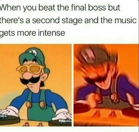 That moment when you're fighting the final boss and his second phase kicks in and the music gets more and more intense! - Bosses in games, Music, English humor