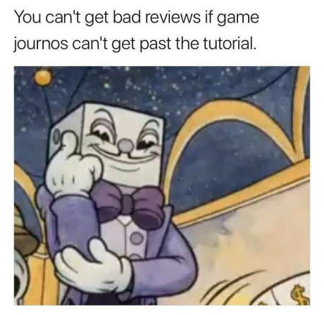 You won't get bad reviews if the journalists can't get trained. - Games, Cuphead, Journalists